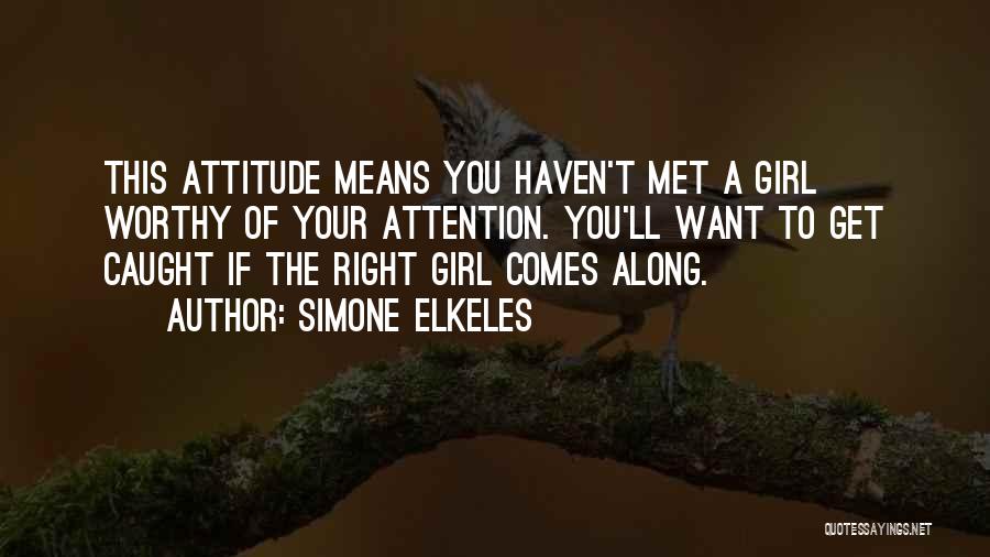 Simone Elkeles Quotes: This Attitude Means You Haven't Met A Girl Worthy Of Your Attention. You'll Want To Get Caught If The Right