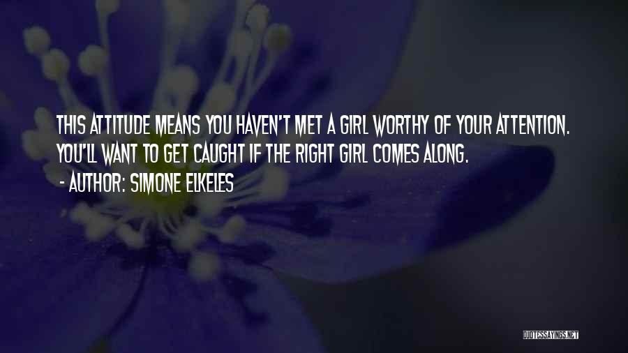 Simone Elkeles Quotes: This Attitude Means You Haven't Met A Girl Worthy Of Your Attention. You'll Want To Get Caught If The Right