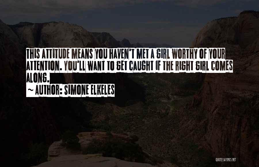 Simone Elkeles Quotes: This Attitude Means You Haven't Met A Girl Worthy Of Your Attention. You'll Want To Get Caught If The Right
