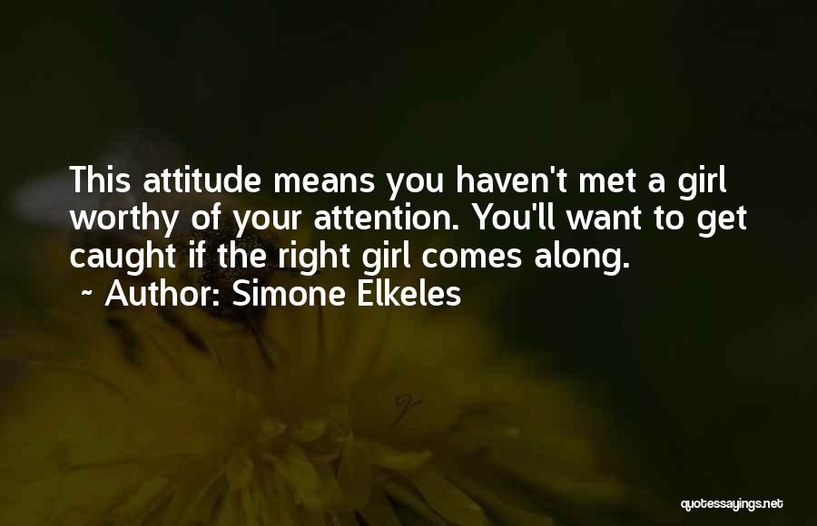 Simone Elkeles Quotes: This Attitude Means You Haven't Met A Girl Worthy Of Your Attention. You'll Want To Get Caught If The Right