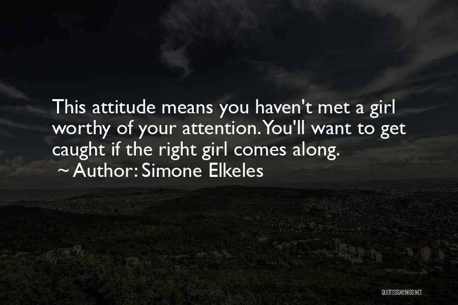 Simone Elkeles Quotes: This Attitude Means You Haven't Met A Girl Worthy Of Your Attention. You'll Want To Get Caught If The Right