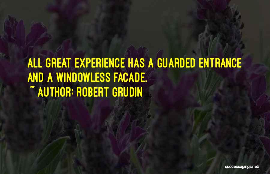 Robert Grudin Quotes: All Great Experience Has A Guarded Entrance And A Windowless Facade.
