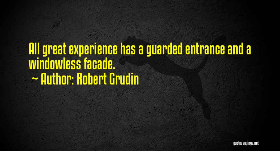 Robert Grudin Quotes: All Great Experience Has A Guarded Entrance And A Windowless Facade.