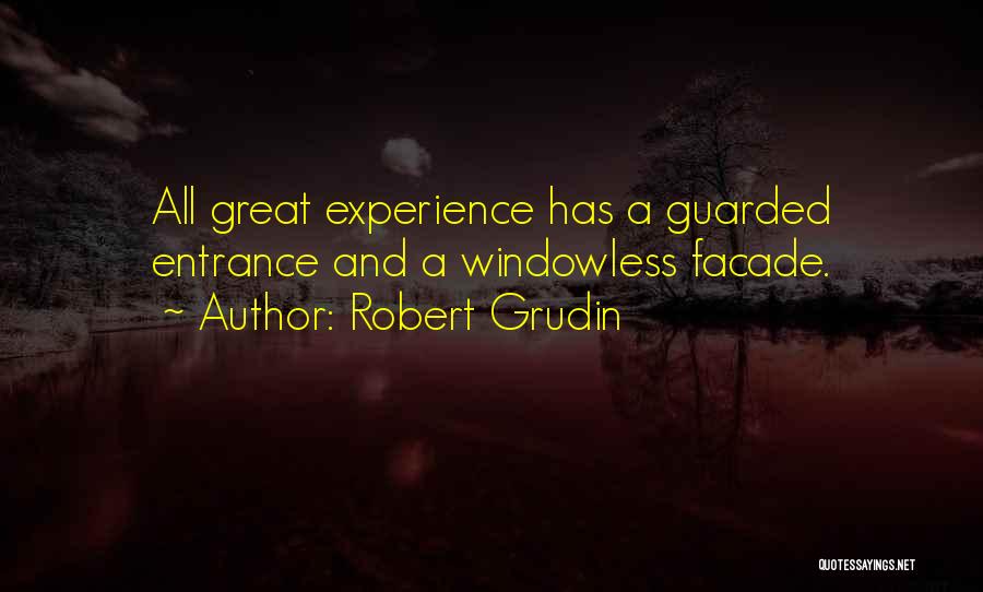 Robert Grudin Quotes: All Great Experience Has A Guarded Entrance And A Windowless Facade.