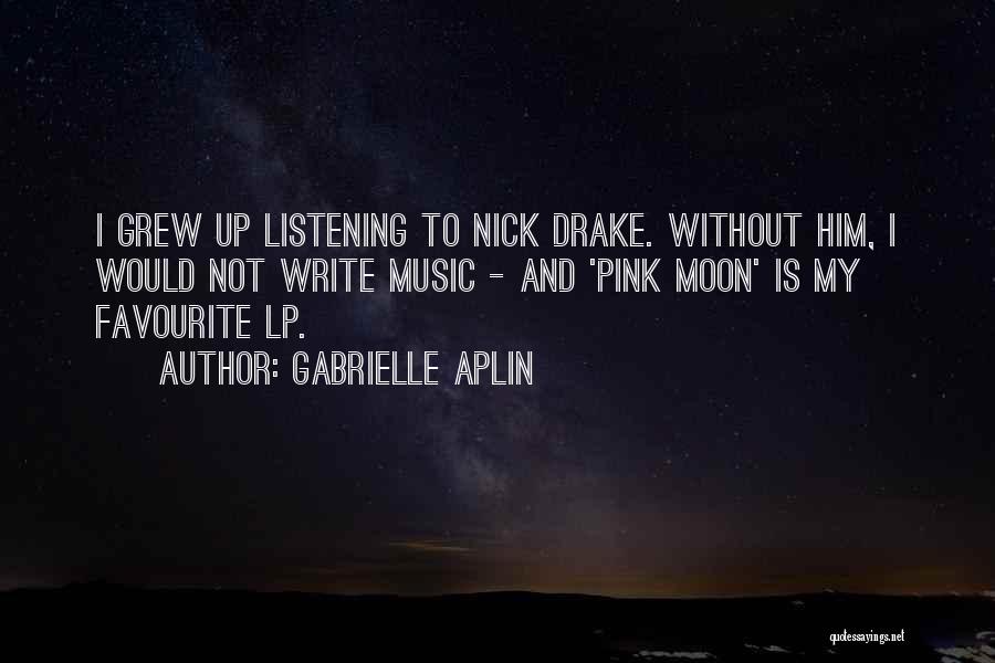 Gabrielle Aplin Quotes: I Grew Up Listening To Nick Drake. Without Him, I Would Not Write Music - And 'pink Moon' Is My