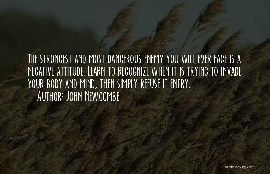 John Newcombe Quotes: The Strongest And Most Dangerous Enemy You Will Ever Face Is A Negative Attitude. Learn To Recognize When It Is