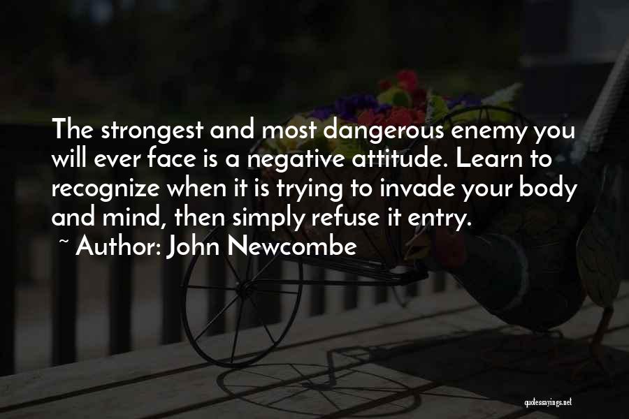 John Newcombe Quotes: The Strongest And Most Dangerous Enemy You Will Ever Face Is A Negative Attitude. Learn To Recognize When It Is