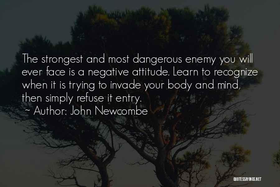 John Newcombe Quotes: The Strongest And Most Dangerous Enemy You Will Ever Face Is A Negative Attitude. Learn To Recognize When It Is