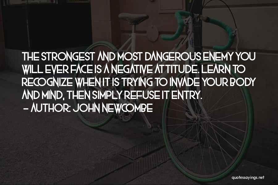 John Newcombe Quotes: The Strongest And Most Dangerous Enemy You Will Ever Face Is A Negative Attitude. Learn To Recognize When It Is