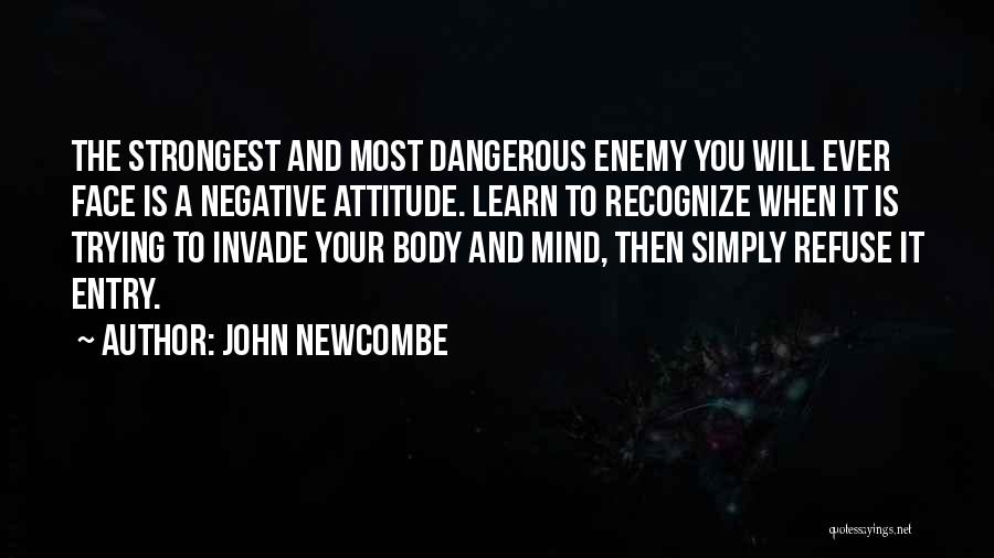 John Newcombe Quotes: The Strongest And Most Dangerous Enemy You Will Ever Face Is A Negative Attitude. Learn To Recognize When It Is