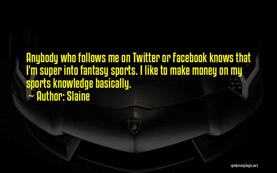 Slaine Quotes: Anybody Who Follows Me On Twitter Or Facebook Knows That I'm Super Into Fantasy Sports. I Like To Make Money