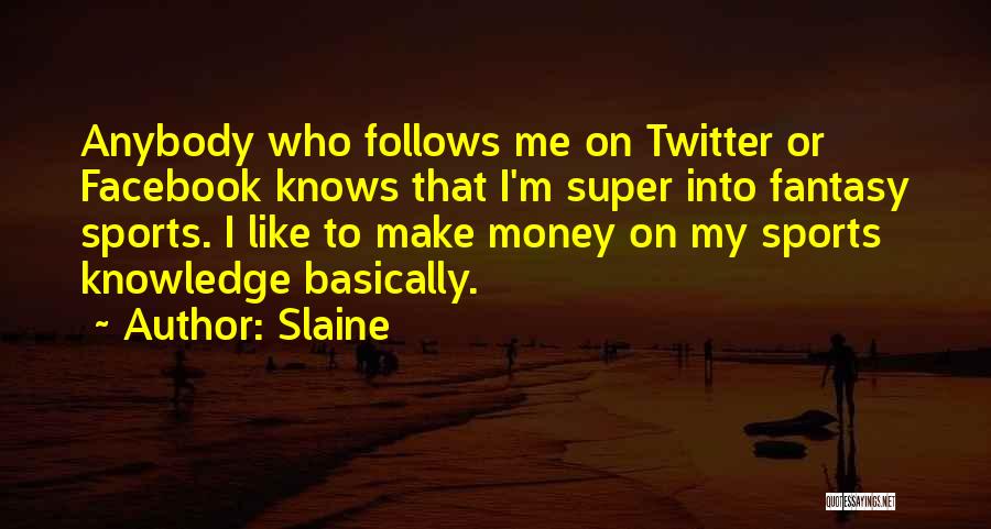 Slaine Quotes: Anybody Who Follows Me On Twitter Or Facebook Knows That I'm Super Into Fantasy Sports. I Like To Make Money