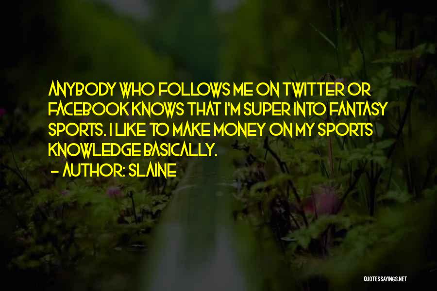 Slaine Quotes: Anybody Who Follows Me On Twitter Or Facebook Knows That I'm Super Into Fantasy Sports. I Like To Make Money