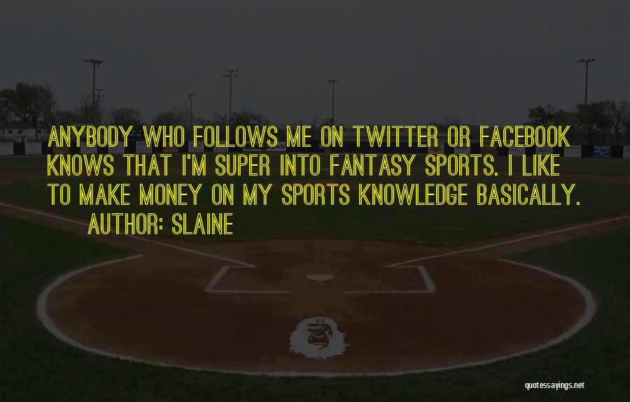 Slaine Quotes: Anybody Who Follows Me On Twitter Or Facebook Knows That I'm Super Into Fantasy Sports. I Like To Make Money