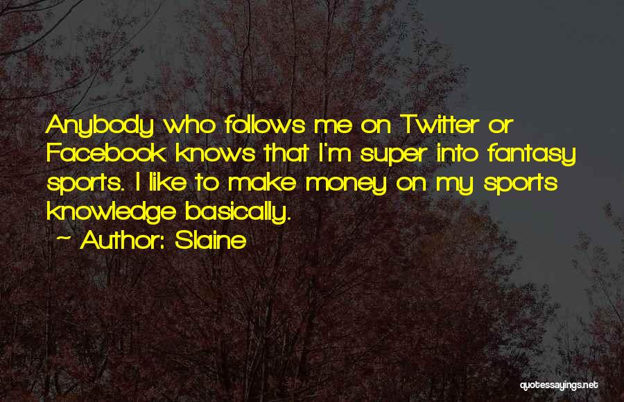 Slaine Quotes: Anybody Who Follows Me On Twitter Or Facebook Knows That I'm Super Into Fantasy Sports. I Like To Make Money