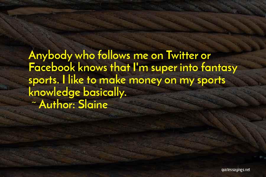 Slaine Quotes: Anybody Who Follows Me On Twitter Or Facebook Knows That I'm Super Into Fantasy Sports. I Like To Make Money