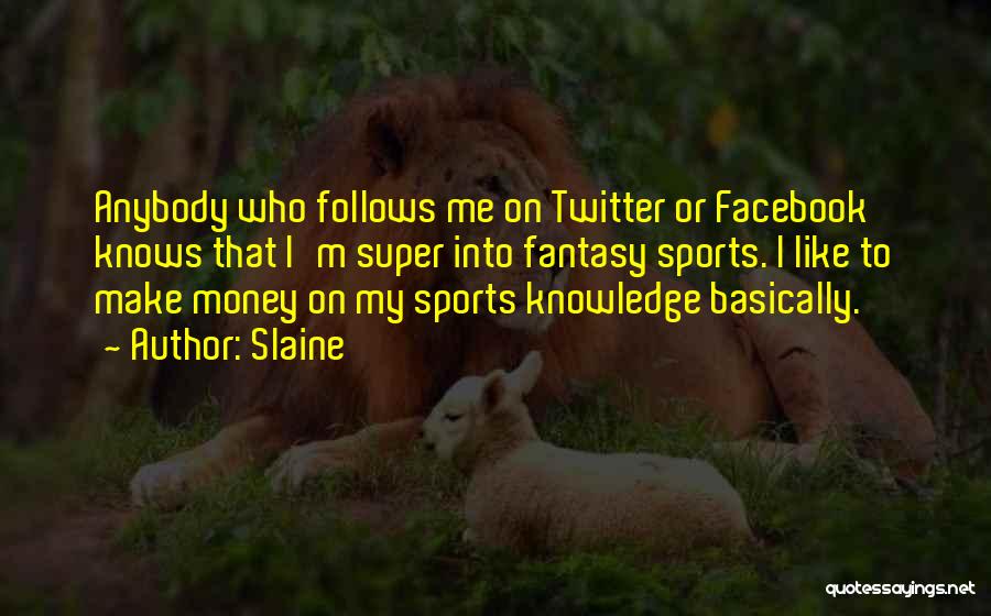 Slaine Quotes: Anybody Who Follows Me On Twitter Or Facebook Knows That I'm Super Into Fantasy Sports. I Like To Make Money