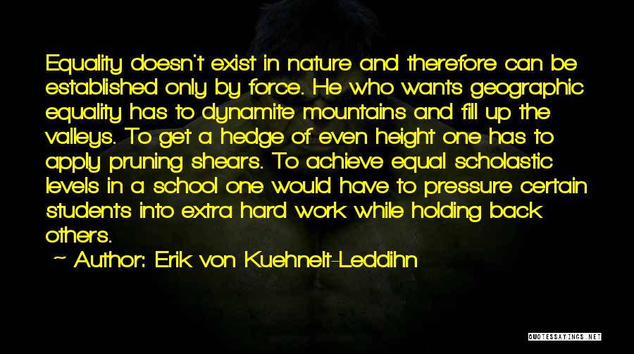 Erik Von Kuehnelt-Leddihn Quotes: Equality Doesn't Exist In Nature And Therefore Can Be Established Only By Force. He Who Wants Geographic Equality Has To