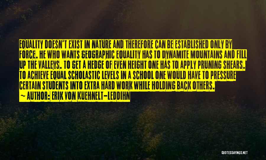 Erik Von Kuehnelt-Leddihn Quotes: Equality Doesn't Exist In Nature And Therefore Can Be Established Only By Force. He Who Wants Geographic Equality Has To