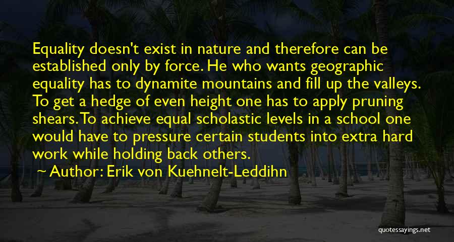 Erik Von Kuehnelt-Leddihn Quotes: Equality Doesn't Exist In Nature And Therefore Can Be Established Only By Force. He Who Wants Geographic Equality Has To