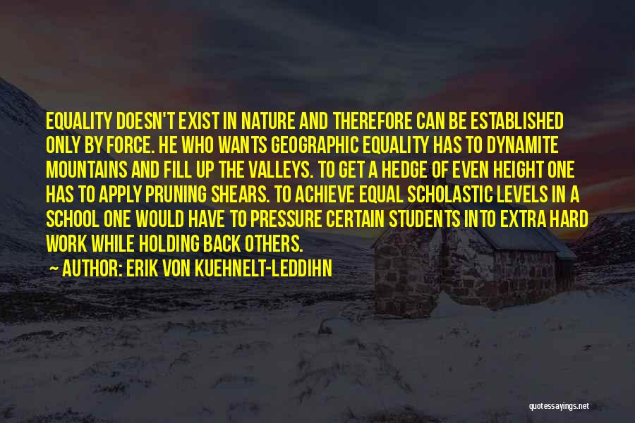 Erik Von Kuehnelt-Leddihn Quotes: Equality Doesn't Exist In Nature And Therefore Can Be Established Only By Force. He Who Wants Geographic Equality Has To