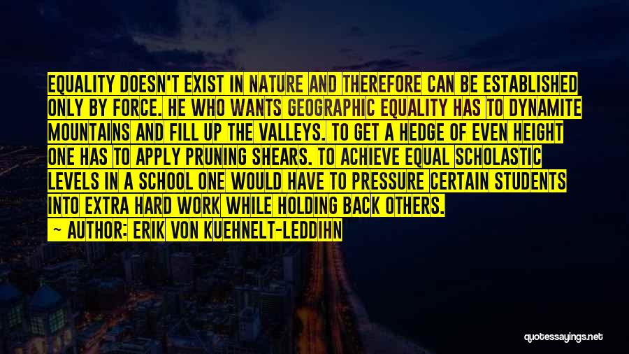 Erik Von Kuehnelt-Leddihn Quotes: Equality Doesn't Exist In Nature And Therefore Can Be Established Only By Force. He Who Wants Geographic Equality Has To