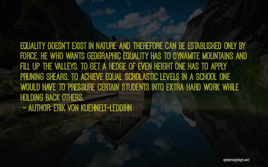 Erik Von Kuehnelt-Leddihn Quotes: Equality Doesn't Exist In Nature And Therefore Can Be Established Only By Force. He Who Wants Geographic Equality Has To