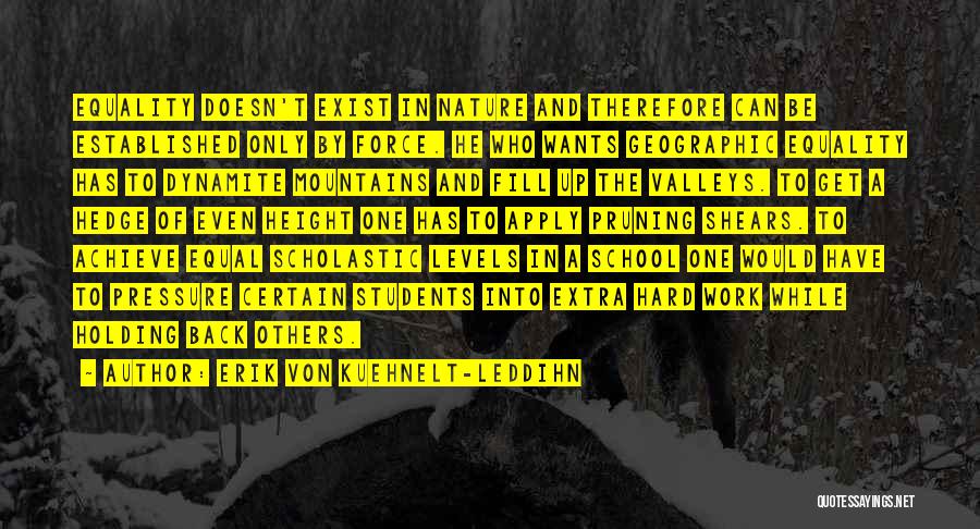 Erik Von Kuehnelt-Leddihn Quotes: Equality Doesn't Exist In Nature And Therefore Can Be Established Only By Force. He Who Wants Geographic Equality Has To