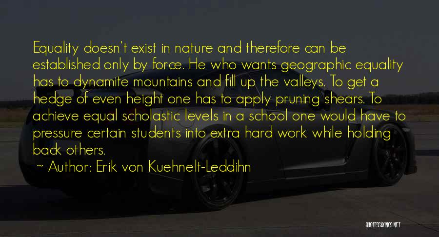 Erik Von Kuehnelt-Leddihn Quotes: Equality Doesn't Exist In Nature And Therefore Can Be Established Only By Force. He Who Wants Geographic Equality Has To