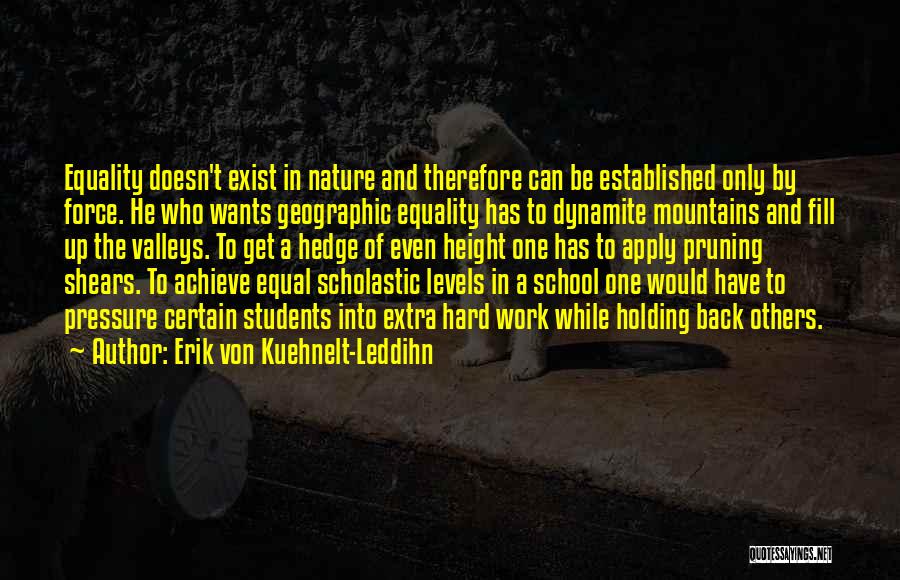 Erik Von Kuehnelt-Leddihn Quotes: Equality Doesn't Exist In Nature And Therefore Can Be Established Only By Force. He Who Wants Geographic Equality Has To