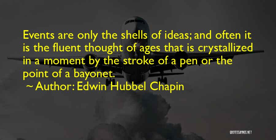 Edwin Hubbel Chapin Quotes: Events Are Only The Shells Of Ideas; And Often It Is The Fluent Thought Of Ages That Is Crystallized In