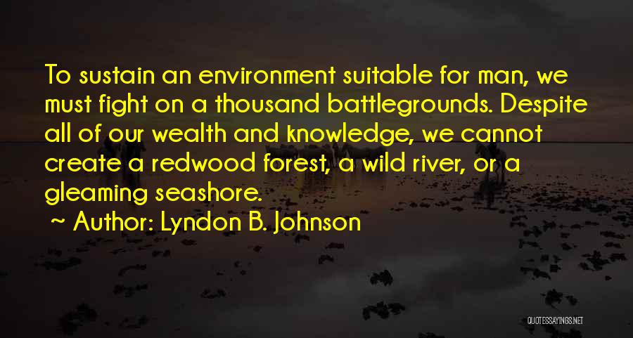 Lyndon B. Johnson Quotes: To Sustain An Environment Suitable For Man, We Must Fight On A Thousand Battlegrounds. Despite All Of Our Wealth And