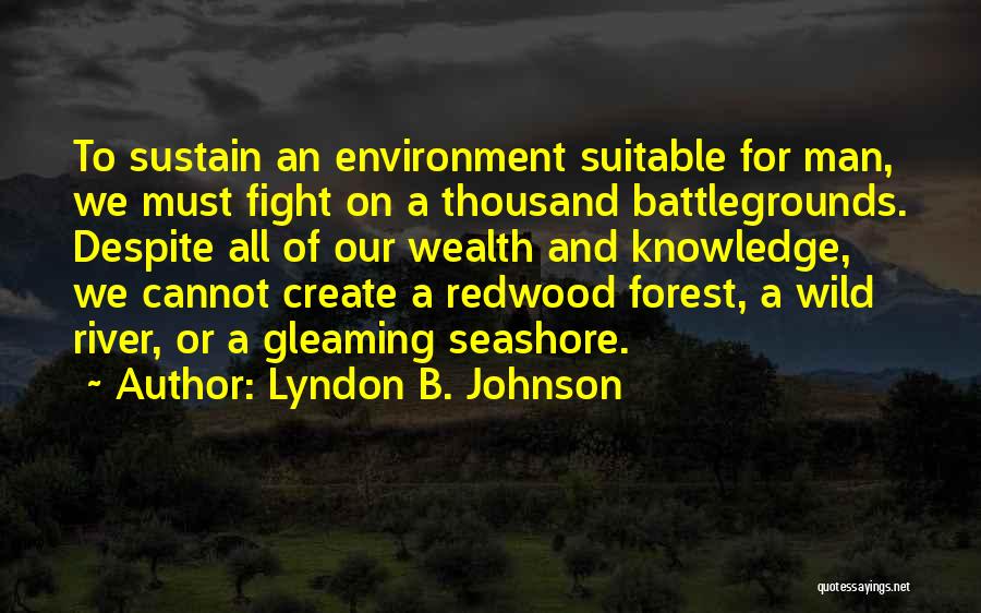 Lyndon B. Johnson Quotes: To Sustain An Environment Suitable For Man, We Must Fight On A Thousand Battlegrounds. Despite All Of Our Wealth And