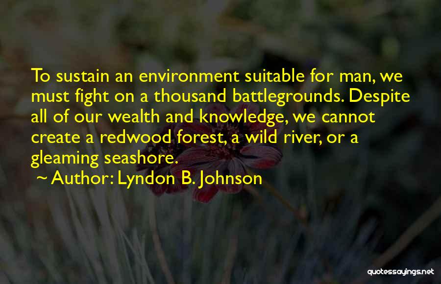 Lyndon B. Johnson Quotes: To Sustain An Environment Suitable For Man, We Must Fight On A Thousand Battlegrounds. Despite All Of Our Wealth And