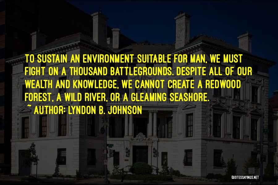 Lyndon B. Johnson Quotes: To Sustain An Environment Suitable For Man, We Must Fight On A Thousand Battlegrounds. Despite All Of Our Wealth And