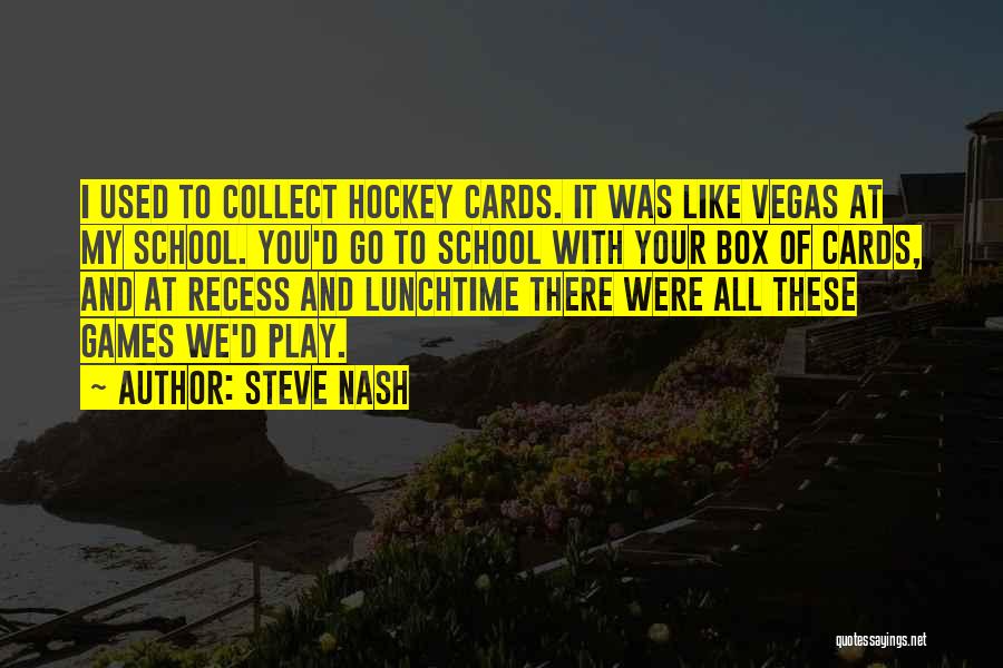 Steve Nash Quotes: I Used To Collect Hockey Cards. It Was Like Vegas At My School. You'd Go To School With Your Box