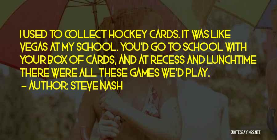 Steve Nash Quotes: I Used To Collect Hockey Cards. It Was Like Vegas At My School. You'd Go To School With Your Box