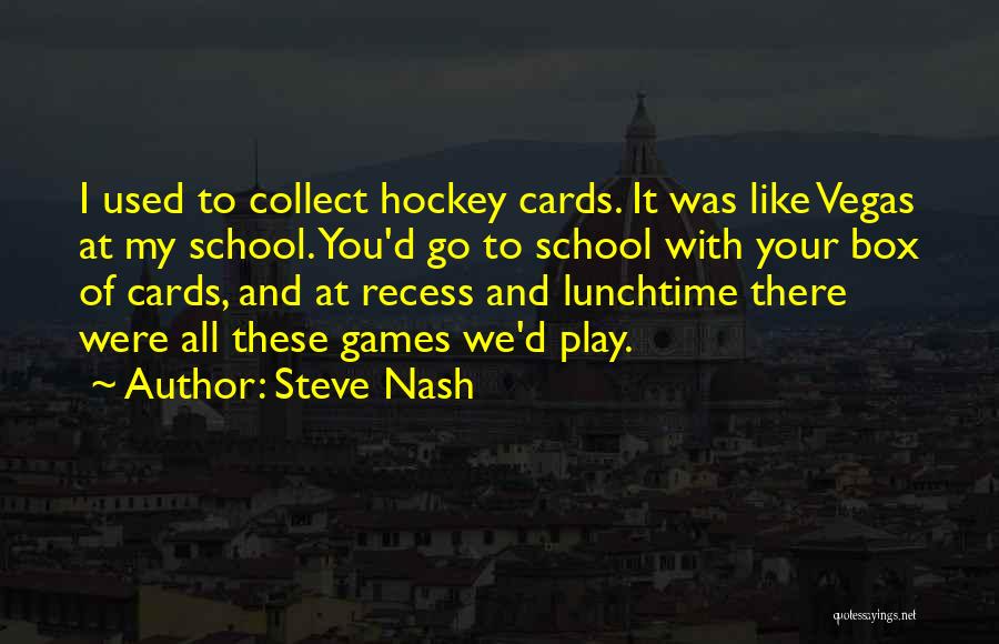 Steve Nash Quotes: I Used To Collect Hockey Cards. It Was Like Vegas At My School. You'd Go To School With Your Box