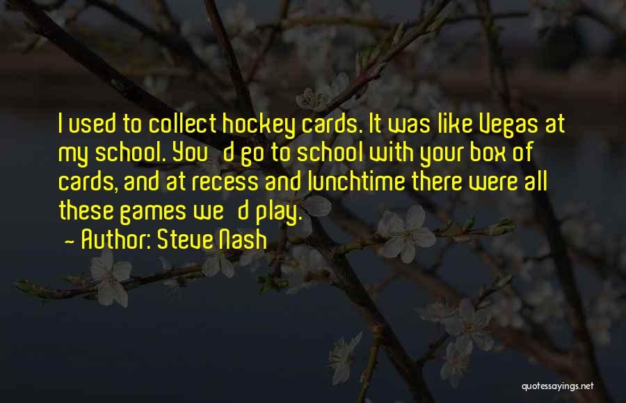 Steve Nash Quotes: I Used To Collect Hockey Cards. It Was Like Vegas At My School. You'd Go To School With Your Box