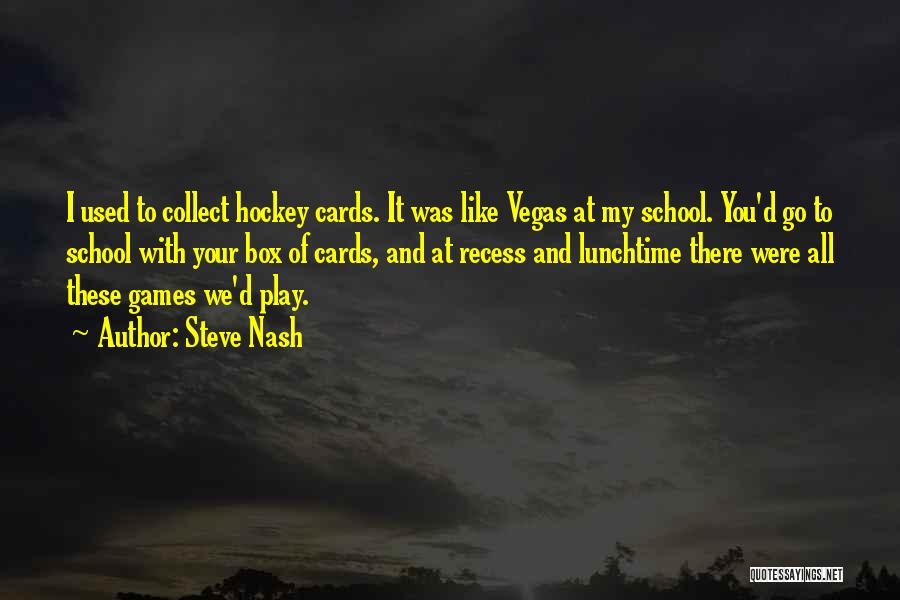 Steve Nash Quotes: I Used To Collect Hockey Cards. It Was Like Vegas At My School. You'd Go To School With Your Box