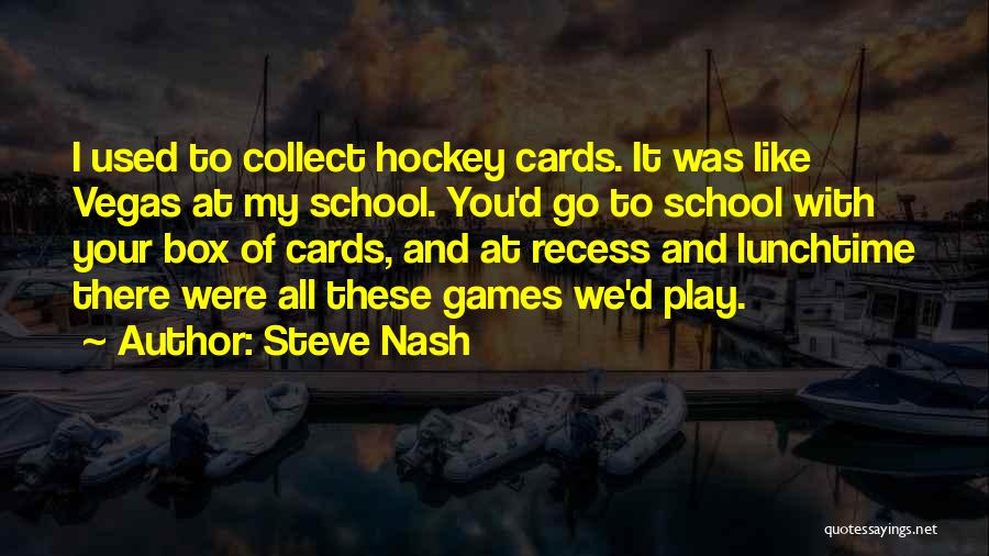 Steve Nash Quotes: I Used To Collect Hockey Cards. It Was Like Vegas At My School. You'd Go To School With Your Box