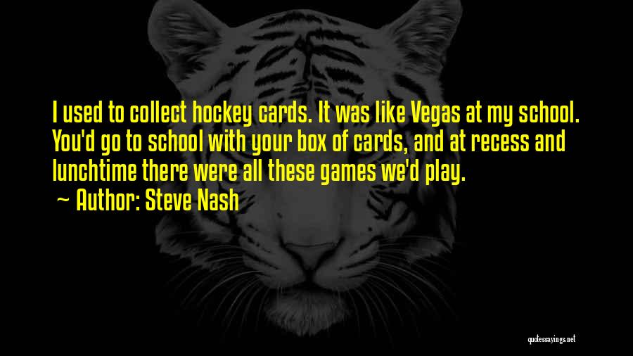 Steve Nash Quotes: I Used To Collect Hockey Cards. It Was Like Vegas At My School. You'd Go To School With Your Box