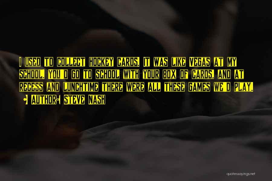Steve Nash Quotes: I Used To Collect Hockey Cards. It Was Like Vegas At My School. You'd Go To School With Your Box