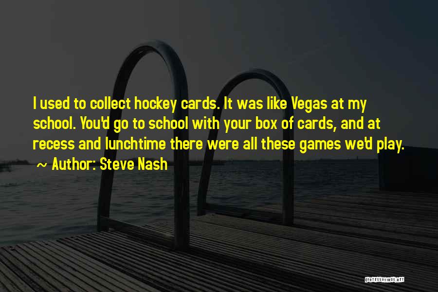 Steve Nash Quotes: I Used To Collect Hockey Cards. It Was Like Vegas At My School. You'd Go To School With Your Box