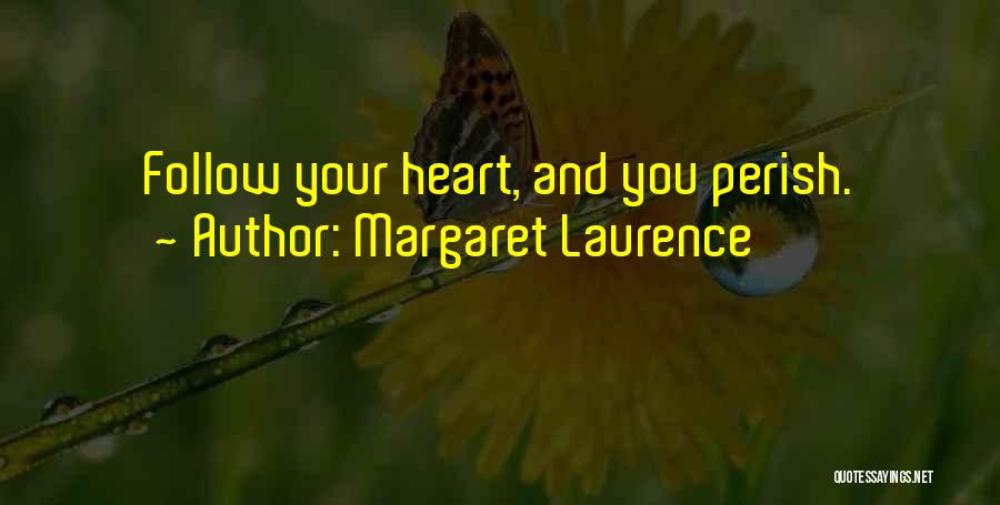 Margaret Laurence Quotes: Follow Your Heart, And You Perish.