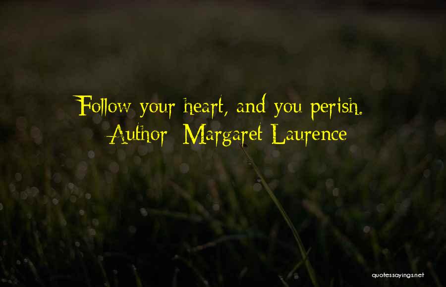 Margaret Laurence Quotes: Follow Your Heart, And You Perish.