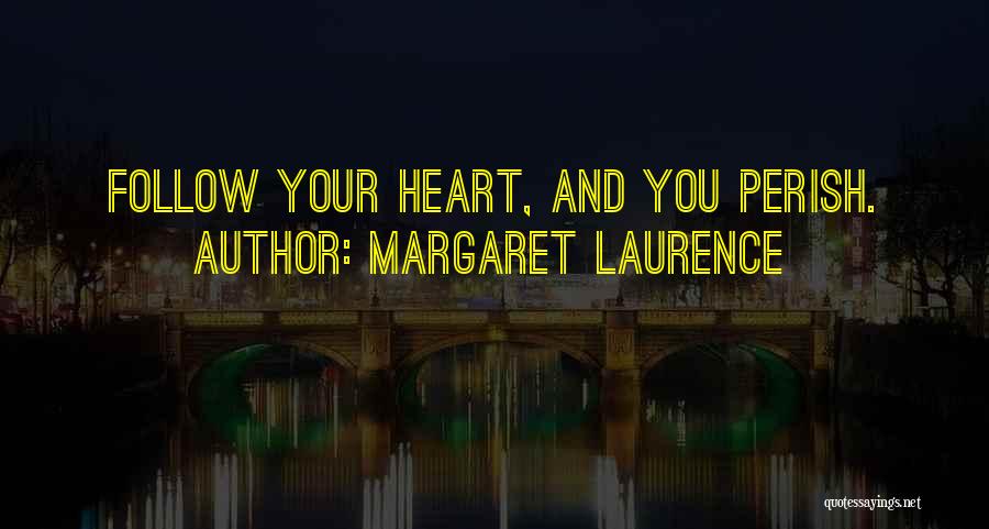 Margaret Laurence Quotes: Follow Your Heart, And You Perish.