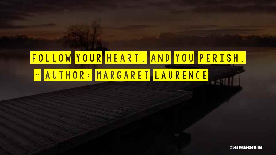 Margaret Laurence Quotes: Follow Your Heart, And You Perish.