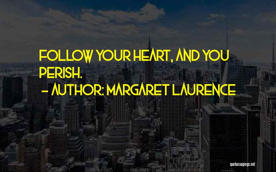 Margaret Laurence Quotes: Follow Your Heart, And You Perish.