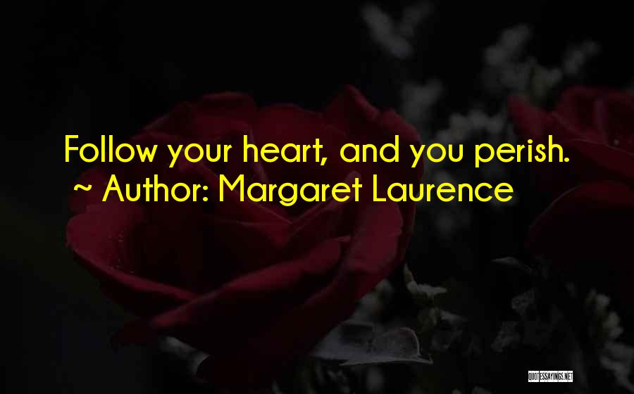 Margaret Laurence Quotes: Follow Your Heart, And You Perish.